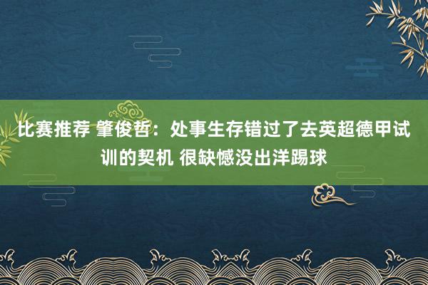 比赛推荐 肇俊哲：处事生存错过了去英超德甲试训的契机 很缺憾没出洋踢球