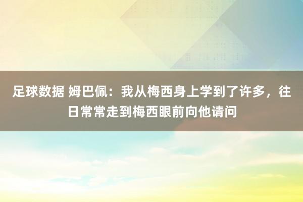 足球数据 姆巴佩：我从梅西身上学到了许多，往日常常走到梅西眼前向他请问