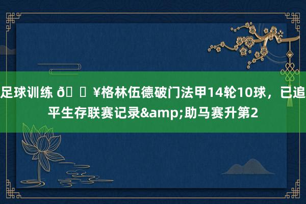 足球训练 💥格林伍德破门法甲14轮10球，已追平生存联赛记录&助马赛升第2