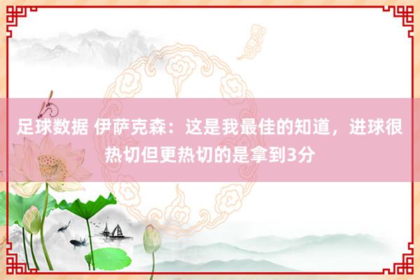 足球数据 伊萨克森：这是我最佳的知道，进球很热切但更热切的是拿到3分