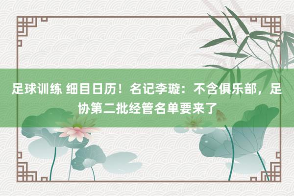 足球训练 细目日历！名记李璇：不含俱乐部，足协第二批经管名单要来了